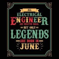 All Elecrtical Engineer are equal but only legends are born in June, Birthday gifts for women or men, Vintage birthday shirts for wives or husbands, anniversary T-shirts for sisters or brother vector