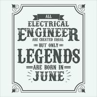 All Elecrtical Engineer are equal but only legends are born in June, Birthday gifts for women or men, Vintage birthday shirts for wives or husbands, anniversary T-shirts for sisters or brother vector