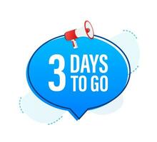 Megaphone banner with 3 days to go speech bubble. Flat style. Vector illustration