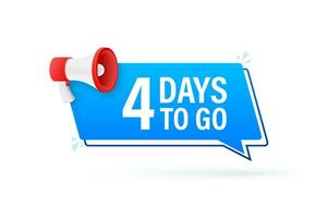 Megaphone banner with 4 days to go speech bubble. Flat style. Vector illustration