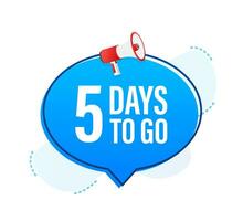 Megaphone banner with 5 days to go speech bubble. Flat style. Vector illustration