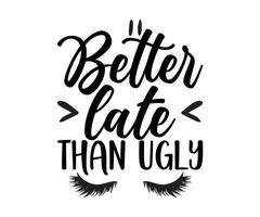 Better Late Than Ugly T-shirt design, motivational design, motivational T-shirt design vector