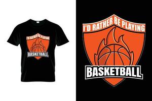 I'd Rather Be Playing Basketball Funny Basketball Gift T-shirt vector