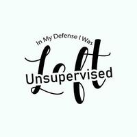 In my defence i was left unsupervised typography vector t-shirt design. Perfect for print items and bags, poster, template, banner. Handwritten vector illustration. Isolated on black background.