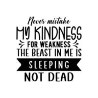 never Mistake my Kindness for weakness the beast in me is sleeping not dead vector