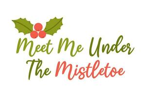 Meet me under the mistletoe lettering phrase. Hand drawn Christmas quote print. Cartoon vector illustration