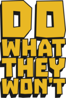 Do What They Won't Motivational Typographic Quote Design for T-Shirt, Mugs or Other Merchandise. png