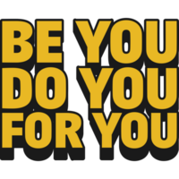 Be You, Do You, For You Motivational Quote Design for T-Shirt, Mugs or Other Merchandise. png