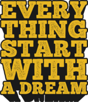 Everything Start With a Dream Motivational Typographic Quote Design for T-Shirt, Mugs or Other Merchandise. png