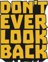 Don't Ever Look Back Motivational Typographic Quote Design for T-Shirt, Mugs or Other Merchandise. png