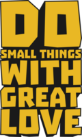 Do Small Things With Great Love Motivational Typographic Quote Design for T-Shirt, Mugs or Other Merchandise. png