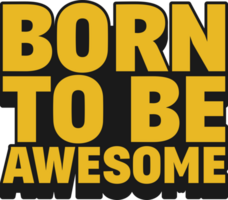 Born to be Awesome Motivational Quote Design for T-Shirt, Mugs or Other Merchandise. png