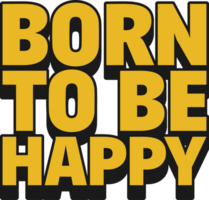 Born to be Happy Motivational Quote Design for T-Shirt, Mugs or Other Merchandise. png