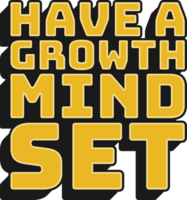 Have a Growth Mindset Motivational Typographic Quote Design for T-Shirt, Mugs or Other Merchandise. png