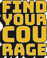 Find Your Courage Motivational Typographic Quote Design for T-Shirt, Mugs or Other Merchandise. png