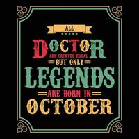 All Doctor are equal but only legends are born in, Birthday gifts for women or men, Vintage birthday shirts for wives or husbands, anniversary T-shirts for sisters or brother vector