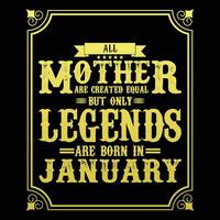 All Mother are equal but only legends are born in, Birthday gifts for women or men, Vintage birthday shirts for wives or husbands, anniversary T-shirts for sisters or brother vector