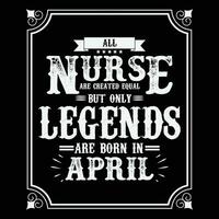 All Nurse are equal but only legends are born in, Birthday gifts for women or men, Vintage birthday shirts for wives or husbands, anniversary T-shirts for sisters or brother vector