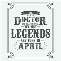 All Doctor are equal but only legends are born in, Birthday gifts for women or men, Vintage birthday shirts for wives or husbands, anniversary T-shirts for sisters or brother vector