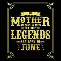 All Mother are equal but only legends are born in, Birthday gifts for women or men, Vintage birthday shirts for wives or husbands, anniversary T-shirts for sisters or brother vector