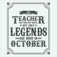 All Teacher are equal but only legends are born in, Birthday gifts for women or men, Vintage birthday shirts for wives or husbands, anniversary T-shirts for sisters or brother vector