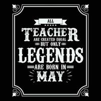 All Teacher are equal but only legends are born in, Birthday gifts for women or men, Vintage birthday shirts for wives or husbands, anniversary T-shirts for sisters or brother vector