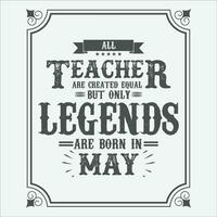 All Teacher are equal but only legends are born in, Birthday gifts for women or men, Vintage birthday shirts for wives or husbands, anniversary T-shirts for sisters or brother vector