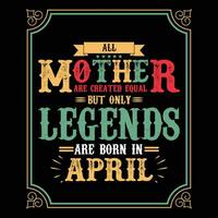 All Mother are equal but only legends are born in, Birthday gifts for women or men, Vintage birthday shirts for wives or husbands, anniversary T-shirts for sisters or brother vector