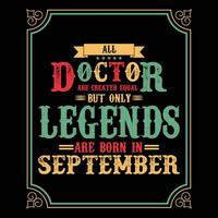 All Doctor are equal but only legends are born in, Birthday gifts for women or men, Vintage birthday shirts for wives or husbands, anniversary T-shirts for sisters or brother vector