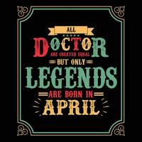 All Doctor are equal but only legends are born in, Birthday gifts for women or men, Vintage birthday shirts for wives or husbands, anniversary T-shirts for sisters or brother vector