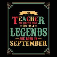 All Teacher are equal but only legends are born in, Birthday gifts for women or men, Vintage birthday shirts for wives or husbands, anniversary T-shirts for sisters or brother vector