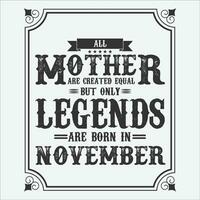 All Mother are equal but only legends are born in, Birthday gifts for women or men, Vintage birthday shirts for wives or husbands, anniversary T-shirts for sisters or brother vector