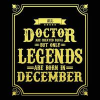 All Doctor are equal but only legends are born in, Birthday gifts for women or men, Vintage birthday shirts for wives or husbands, anniversary T-shirts for sisters or brother vector