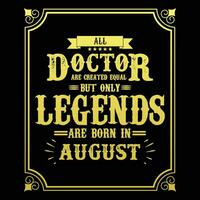 All Doctor are equal but only legends are born in, Birthday gifts for women or men, Vintage birthday shirts for wives or husbands, anniversary T-shirts for sisters or brother vector