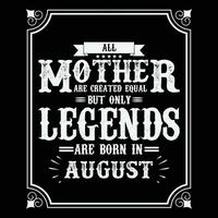 All Mother are equal but only legends are born in, Birthday gifts for women or men, Vintage birthday shirts for wives or husbands, anniversary T-shirts for sisters or brother vector