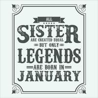 All Sister are equal but only legends are born in, Birthday gifts for women or men, Vintage birthday shirts for wives or husbands, anniversary T-shirts for sisters or brother vector