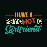 I Have A Psychotic Girlfriend TShirt Design,I Have A Psychotic Girlfriend T Shirt Design,I Have A Psychotic Girlfriend,Girlfriend T Shirt Design vector