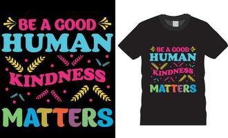 Be a good human kindness matters, World kindness day typography t-shirt design vector