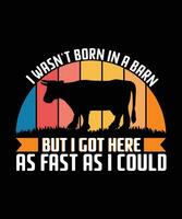 I WASN'T BORN IN A BARN BUT I GOT HERE AS FAST AS I COULD. T-SHIRT DESIGN. PRINT TEMPLATE.TYPOGRAPHY VECTOR ILLUSTRATION.