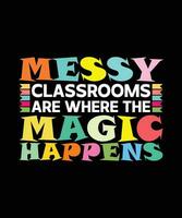 MESSY CLASSROOMS ARE WHERE THE MAGIC HAPPENS. T-SHIRT DESIGN. PRINT TEMPLATE.TYPOGRAPHY VECTOR ILLUSTRATION.