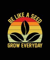 BE LIKE A SEED. GROW EVERY DAY. T-SHIRT DESIGN. PRINT TEMPLATE.TYPOGRAPHY VECTOR ILLUSTRATION.