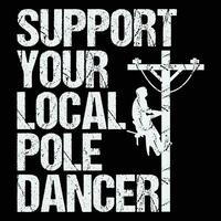 Funny Lineman Support Your Local Pole Dancer Gift T-shirt vector