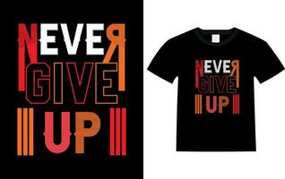 Never give up slogan t-shirt graphic vector, t shirt vector