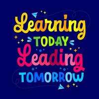 Inspirational lettering quote design, Learning today, Leading tomorrow. Isolated vector typography illustration in vibrant colors. School, preschool, teachers day creative concept for any purposes