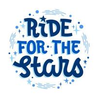 Ride for the Stars, isolated vector typography illustration in space, cosmos, stars themes. Motivational lettering phrase template text. Bright quote design element for card, print, web, fashion