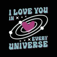 Love Quotes - I love you in every universe t-shirt design. Valentine day typography t shirt. vector