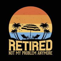 Funny retirement t shirt design  - Retired not my problem anymore vintage retro summer tshirt. vector