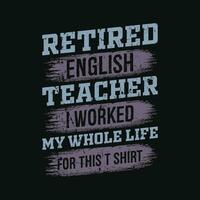 Retired english teacher I worked my whole life for this shirt -  funny vintage retirement t shirt design vector