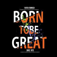 born To be great slogan tee graphic typography illustration, t shirt, stock vector, art, style, print. vector