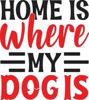 home is where my dog is vector